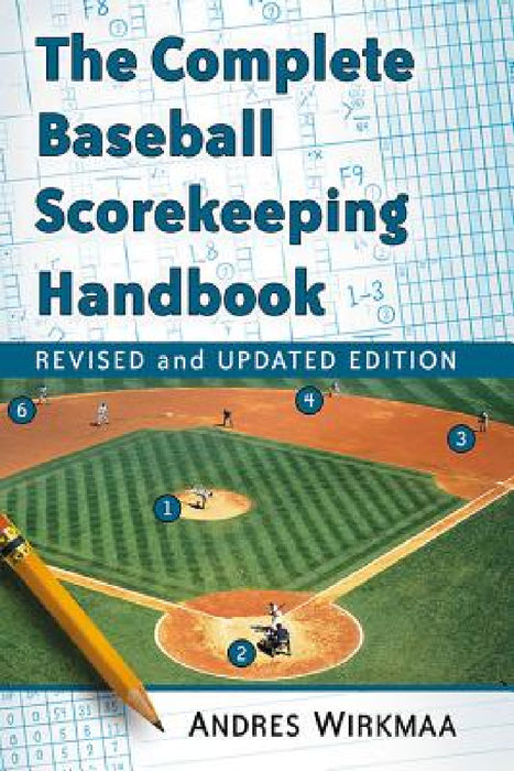 The Complete Baseball Scorekeeping Handbook, Revised and Updated Edition by Andres Wirkmaa