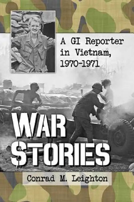 War Stories: A GI Reporter in Vietnam, 1970-1971 by Conrad M. Leighton