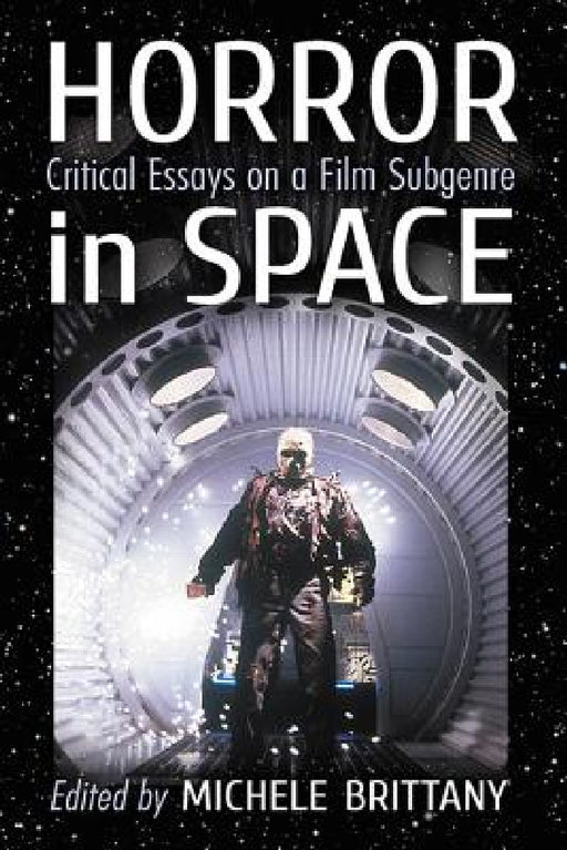 Horror in Space: Critical Essays on a Film Subgenre by Michele Brittany