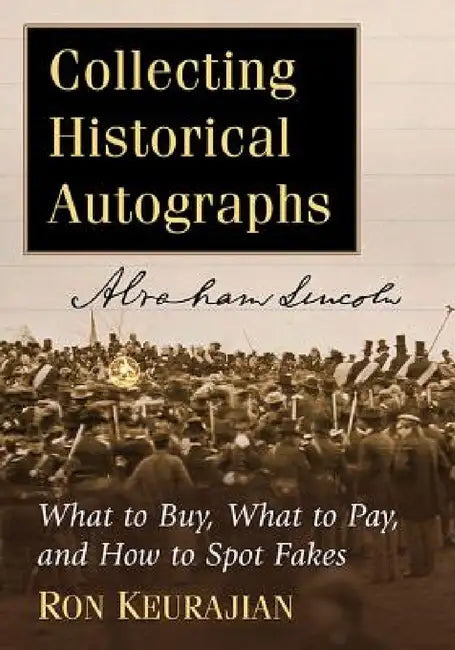 Collecting Historical Autographs: What to Buy, What to Pay, and How to Spot Fakes by Ron Keurajian
