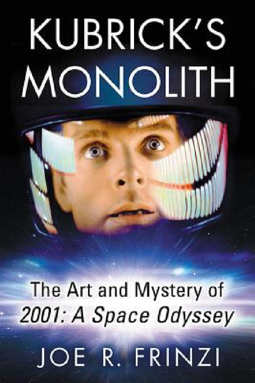 Kubrick's Monolith: The Art and Mystery of 2001: A Space Odyssey by Joe R. Frinzi