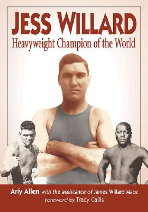 Jess Willard: Heavyweight Champion of the World (1915-1919) by Arly Allen, James Willard Mace