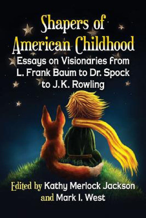 Shapers of American Childhood: Essays on Visionaries from L. Frank Baum to Dr. Spock to J.K. Rowling by Kathy Merlock Jackson, Mark I. West