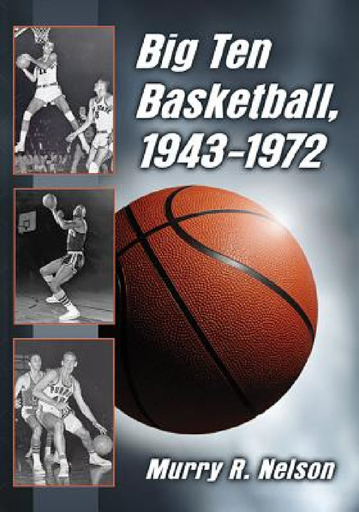 Big Ten Basketball, 1943-1972 by Murry R. Nelson