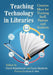 Teaching Technology in Libraries: Creative Ideas for Training Staff, Patrons and Students by Carol Smallwood, Lura Sanborn