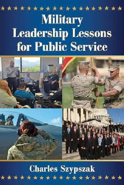 Military Leadership Lessons for Public Service by Charles Szypszak