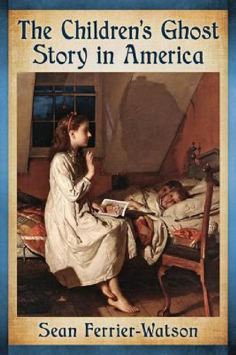 The Children's Ghost Story in America by Sean Ferrier-Watson