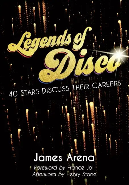 Legends of Disco: Forty Stars Discuss Their Careers by James Arena