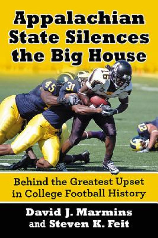 Appalachian State Silences the Big House: Behind the Greatest Upset in College Football History by David J. Marmins, Steven K. Feit