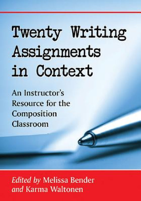 Twenty Writing Assignments in Context: An Instructor's Resource for the Composition Classroom by Melissa Bender, Karma Waltonen