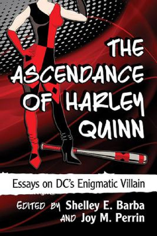 The Ascendance of Harley Quinn: Essays on DC's Enigmatic Villain by Shelley E. Barba, Joy M. Perrin