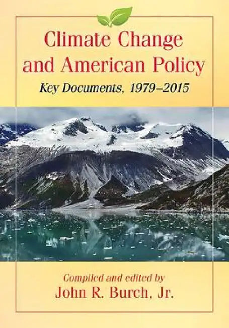 Climate Change and American Policy: Key Documents, 1979-2015 by John R. Burch