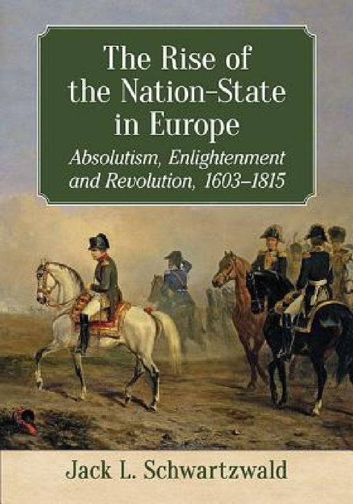 The Rise of the Nation-State in Europe: Absolutism, Enlightenment and Revolution, 1603-1815 by Jack L. Schwartzwald