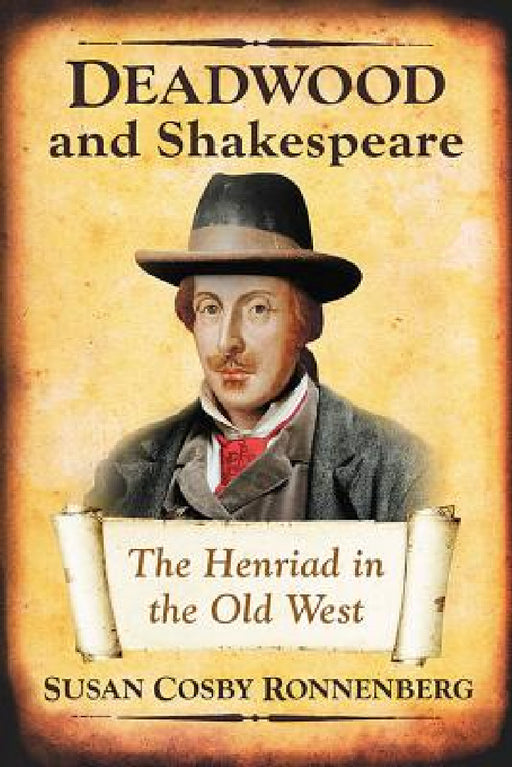 Deadwood and Shakespeare: The Henriad in the Old West by Susan Cosby Ronnenberg
