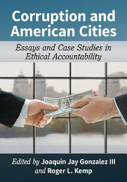 Corruption and American Cities: Essays and Case Studies in Ethical Accountability by Joaquin Jay Gonzalez, Roger L. Kemp