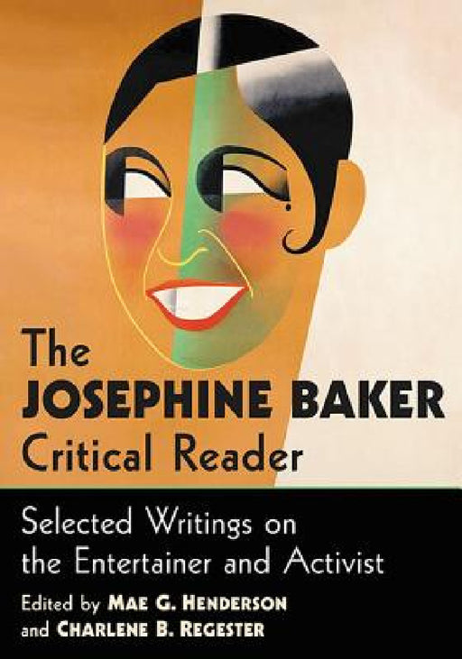 The Josephine Baker Critical Reader: Selected Writings on the Entertainer and Activist by Mae G. Henderson, Charlene B. Regester