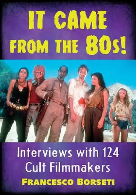 It Came from the 80s!: Interviews with 124 Cult Filmmakers by Francesco Borseti