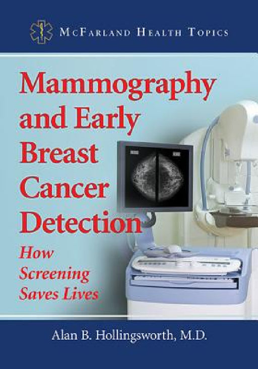 Mammography and Early Breast Cancer Detection: How Screening Saves Lives by Alan B. Hollingsworth