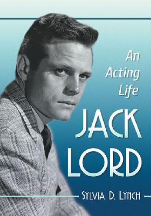 Jack Lord: An Acting Life by Sylvia D. Lynch