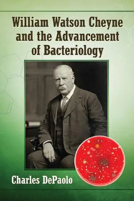 William Watson Cheyne and the Advancement of Bacteriology by Charles DePaolo
