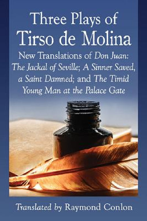Three Plays of Tirso de Molina: New Translations of Don Juan: The Jackal of Seville; A Sinner Saved, a Saint Damned; and The Timid Young Man at the Pa by Tirso de Molina, Raymond Conlon