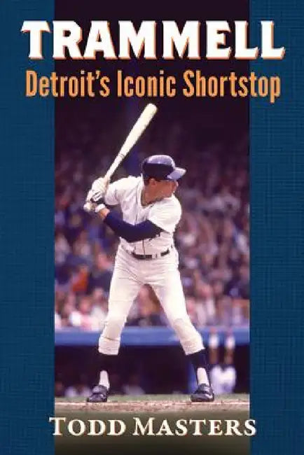 Trammell: Detroit's Iconic Shortstop by Todd Masters