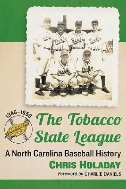 The Tobacco State League: A North Carolina Baseball History, 1946-1950 by Chris Holaday