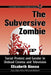 The Subversive Zombie: Social Protest and Gender in Undead Cinema and Television by Elizabeth Aiossa