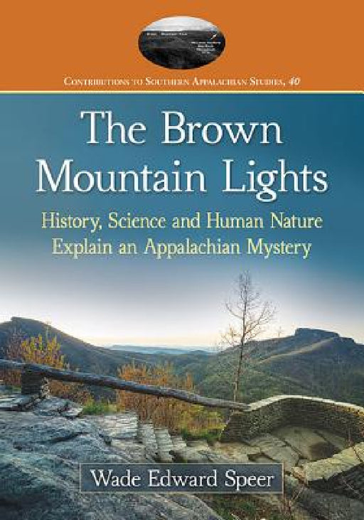 The Brown Mountain Lights: History, Science and Human Nature Explain an Appalachian Mystery by Wade Edward Speer