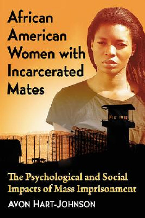 African American Women with Incarcerated Mates: The Psychological and Social Impacts of Mass Imprisonment by Avon Hart-Johnson