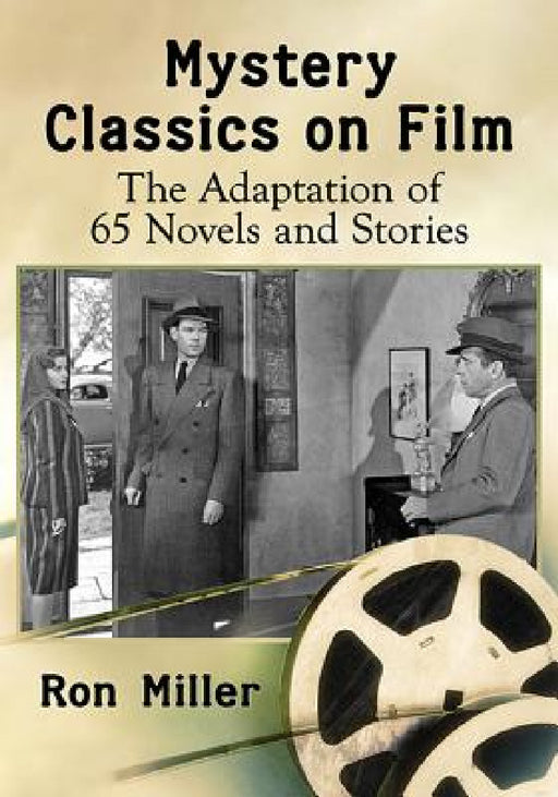 Mystery Classics on Film: The Adaptation of 65 Novels and Stories by Ron Miller