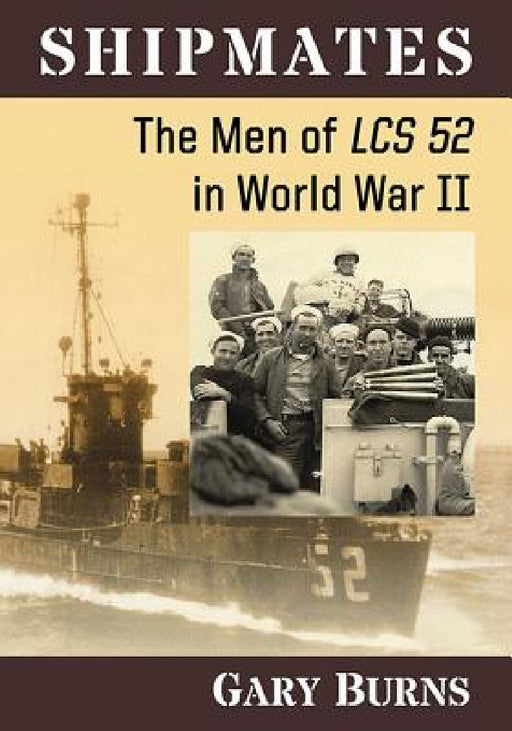 Shipmates: The Men of Lcs 52 in World War II by Gary Burns