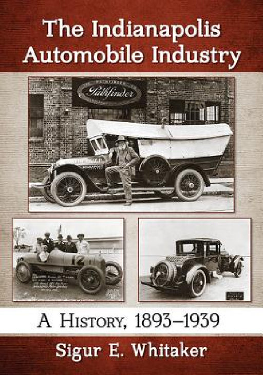 The Indianapolis Automobile Industry: A History, 1893-1939 by Sigur E. Whitaker