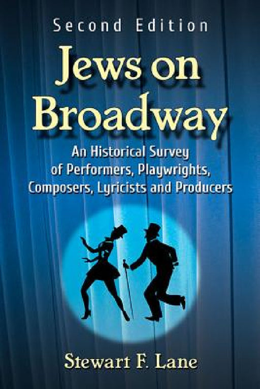 Jews on Broadway: An Historical Survey of Performers, Playwrights, Composers, Lyricists and Producers, 2D Ed. by Stewart F. Lane