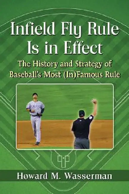 Infield Fly Rule Is in Effect: The History and Strategy of Baseball's Most (In)Famous Rule by Howard M. Wasserman