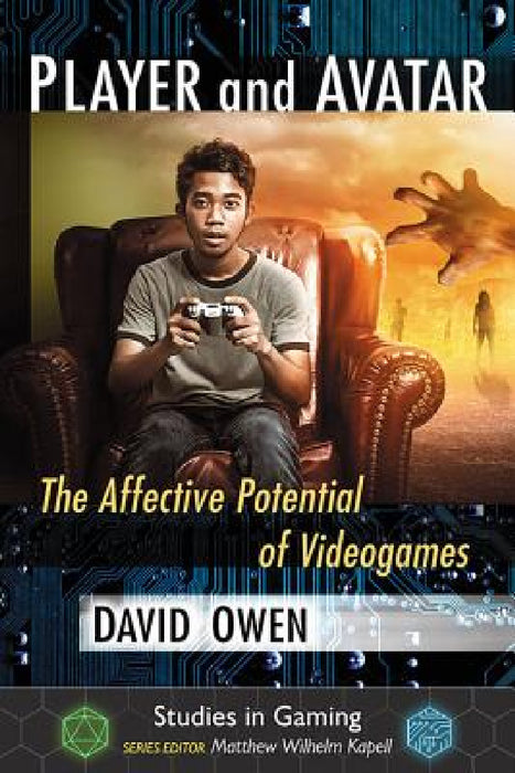 Player and Avatar: The Affective Potential of Videogames by David Owen, Matthew Wilhelm Kapell