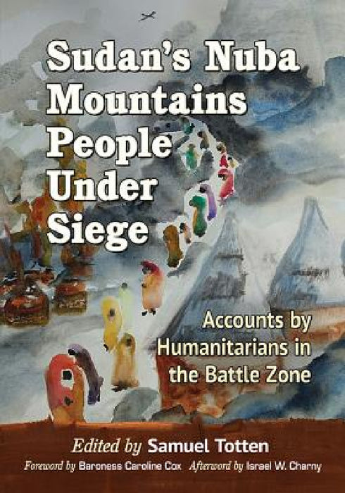 Sudan's Nuba Mountains People Under Siege: Accounts by Humanitarians in the Battle Zone by Samuel Totten