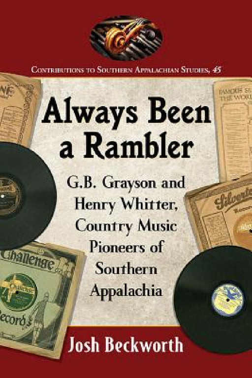 Always Been a Rambler: G.B. Grayson and Henry Whitter, Country Music Pioneers of Southern Appalachia by Josh Beckworth