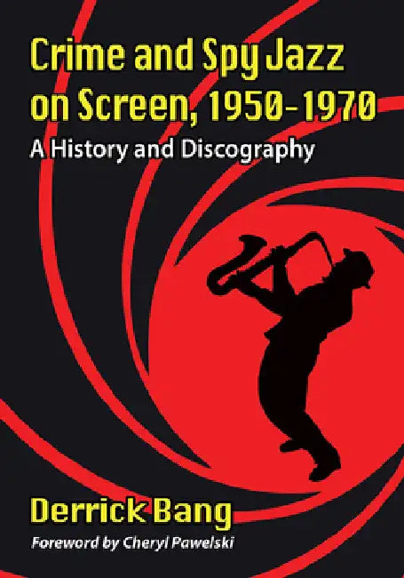 Crime and Spy Jazz on Screen, 1950-1970: A History and Discography by Derrick Bang