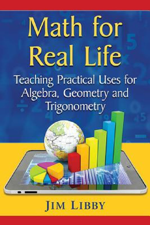 Math for Real Life: Teaching Practical Uses for Algebra, Geometry and Trigonometry by Jim Libby