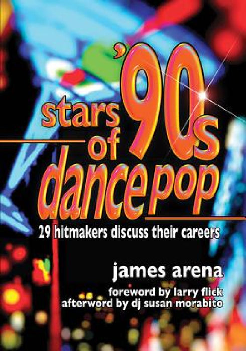 Stars of '90s Dance Pop: 29 Hitmakers Discuss Their Careers by James Arena