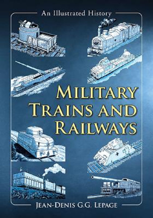 Military Trains and Railways: An Illustrated History by Jean-Denis G. G. Lepage