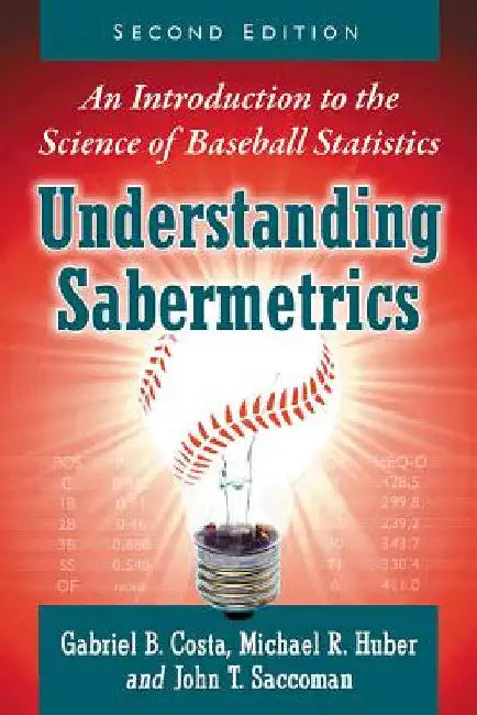 Understanding Sabermetrics: An Introduction to the Science of Baseball Statistics, 2D Ed. by Gabriel B. Costa