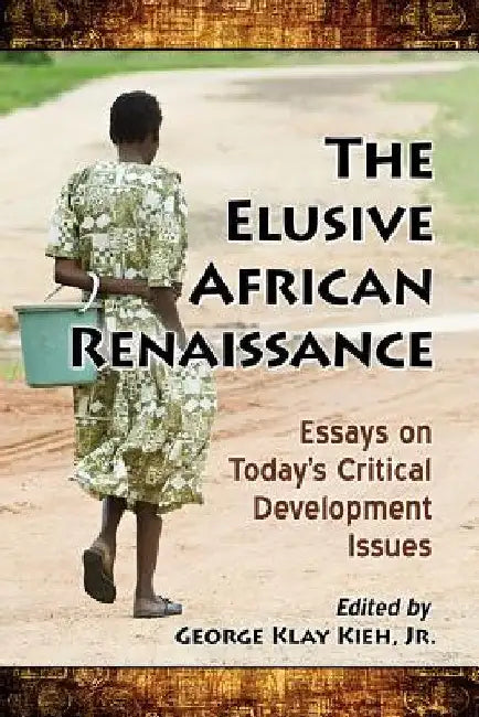 The Elusive African Renaissance: Essays on Today's Critical Development Issues by George Klay Kieh