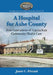 A Hospital for Ashe County: Four Generations of Appalachian Community Health Care by Janet C. Pittard