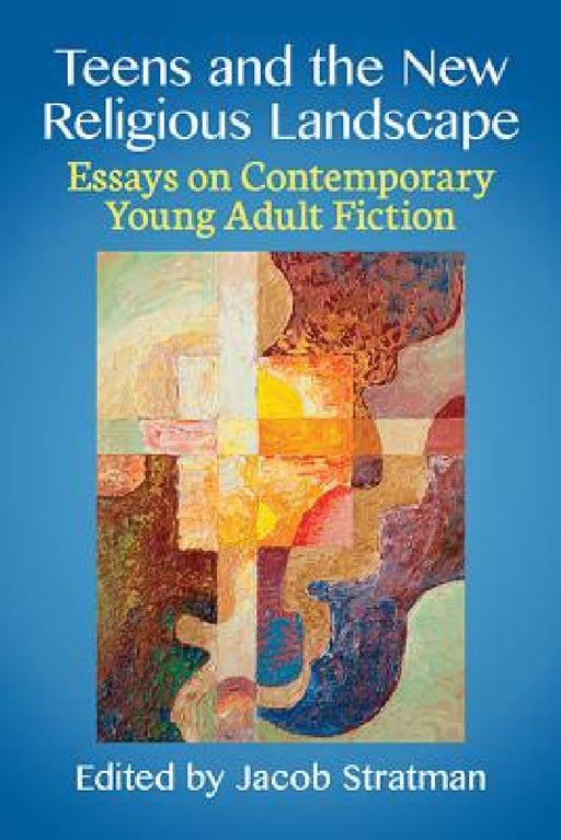 Teens and the New Religious Landscape: Essays on Contemporary Young Adult Fiction by Jacob Stratman