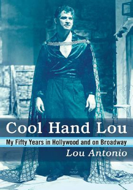 Cool Hand Lou: My Fifty Years in Hollywood and on Broadway by Lou Antonio
