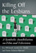 Killing Off the Lesbians: A Symbolic Annihilation on Film and Television by Liz Millward, Janice G. Dodd, Irene Fubara-Manuel