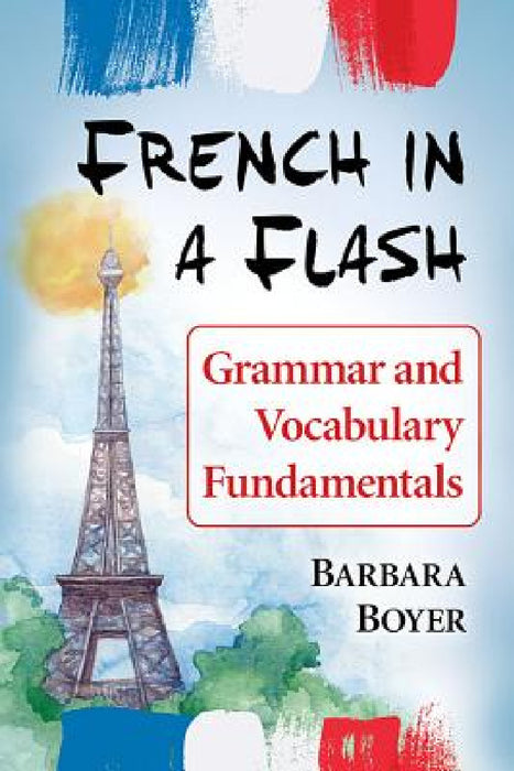 French in a Flash: Grammar and Vocabulary Fundamentals by Barbara Boyer