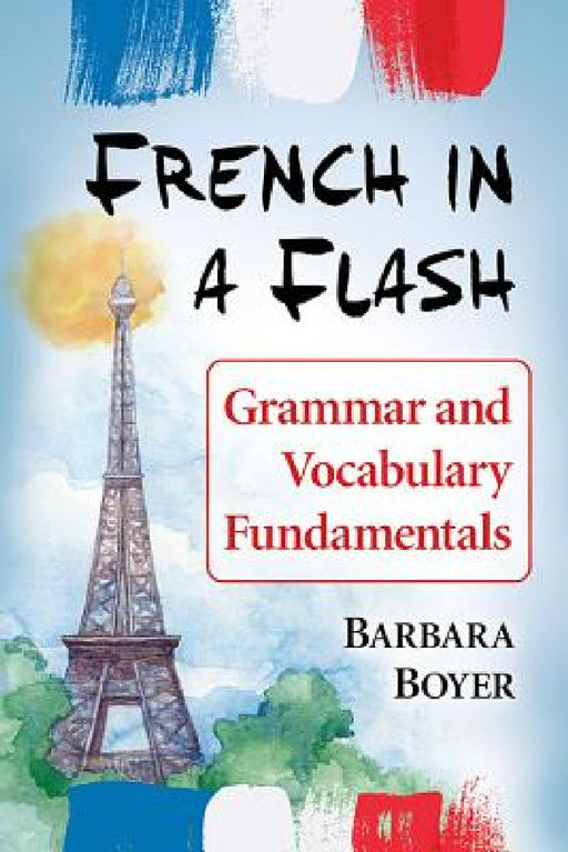 French in a Flash: Grammar and Vocabulary Fundamentals by Barbara Boyer